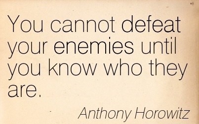 you-cannot-defeat-your-enemies-until-you-know-who-they-are-defeat-quote